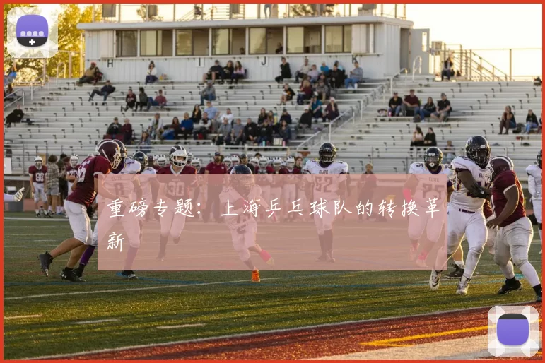 重磅专题：上海乒乓球队的转换革新