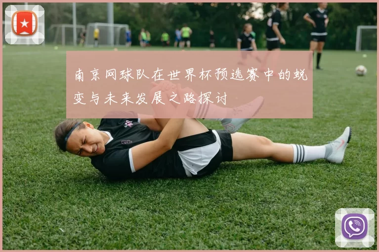 南京网球队在世界杯预选赛中的蜕变与未来发展之路探讨